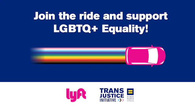 Illustration of a pink car with a rainbow behind it. Text above reads "Join the ride and support LGBTQ+ Equality!" with the pink lyft logo below along with the HRC Trans Justice Initiative logo.